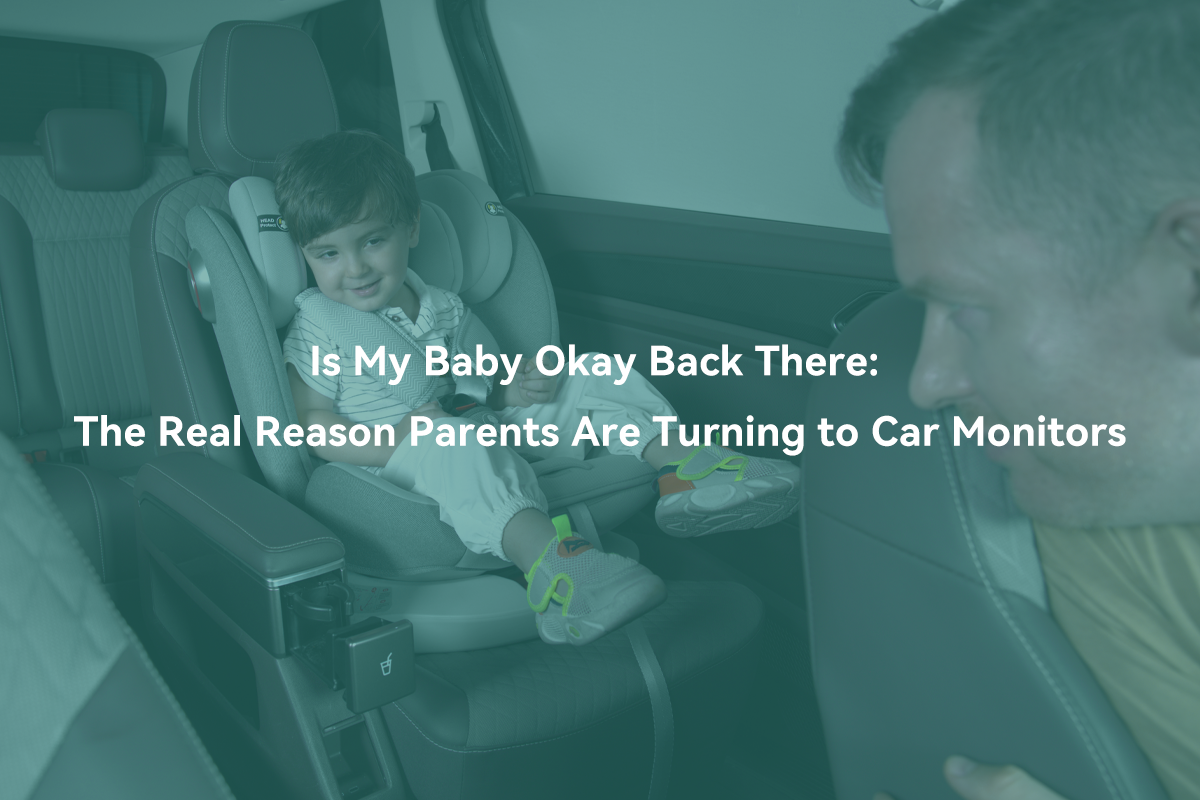 Is My Baby Okay Back There: The Real Reason Parents Are Turning to Car Monitors